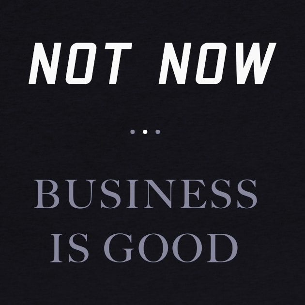 Not Now. Business Is Good. Getting Business Quote. by abstracted